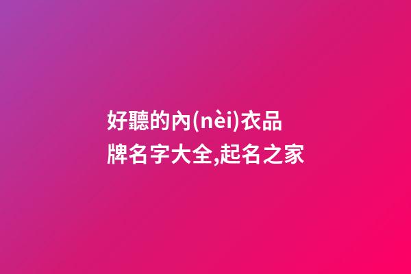 好聽的內(nèi)衣品牌名字大全,起名之家-第1張-商標(biāo)起名-玄機(jī)派