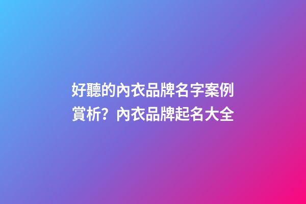 好聽的內衣品牌名字案例賞析？內衣品牌起名大全-第1張-商標起名-玄機派