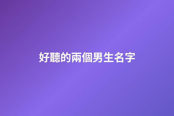 好聽的兩個男生名字(好聽的名字男生兩個字)-第1張-男孩起名-玄機派