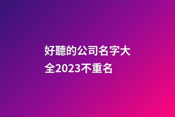 好聽的公司名字大全2023不重名-第1張-公司起名-玄機派