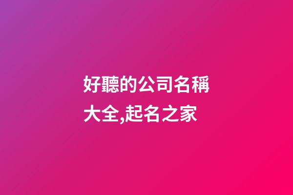 好聽的公司名稱大全,起名之家-第1張-公司起名-玄機派