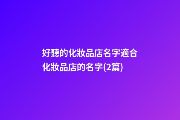 好聽的化妝品店名字適合化妝品店的名字(2篇)-第1張-店鋪起名-玄機派