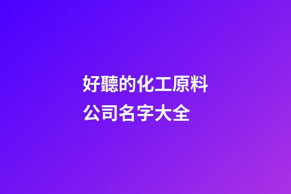 好聽的化工原料公司名字大全