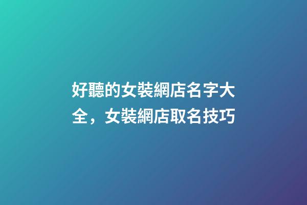 好聽的女裝網店名字大全，女裝網店取名技巧