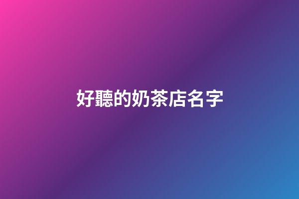 好聽的奶茶店名字-第1張-店鋪起名-玄機(jī)派