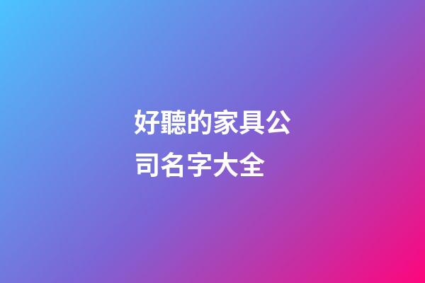 好聽的家具公司名字大全-第1張-公司起名-玄機派