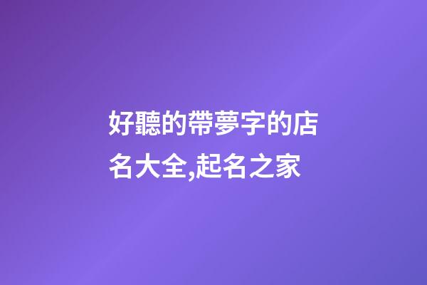 好聽的帶夢字的店名大全,起名之家-第1張-店鋪起名-玄機派