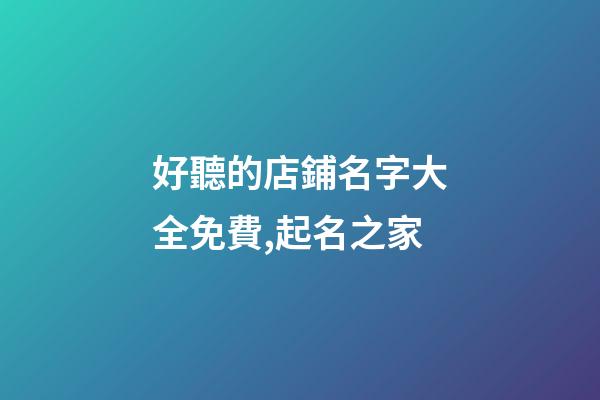 好聽的店鋪名字大全免費,起名之家-第1張-店鋪起名-玄機派
