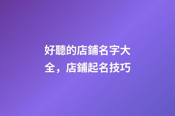 好聽的店鋪名字大全，店鋪起名技巧-第1張-店鋪起名-玄機派