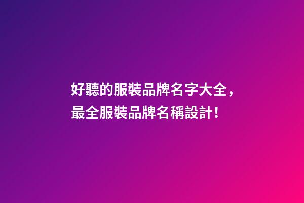 好聽的服裝品牌名字大全，最全服裝品牌名稱設計！-第1張-商標起名-玄機派