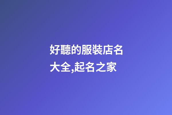 好聽的服裝店名大全,起名之家-第1張-店鋪起名-玄機派