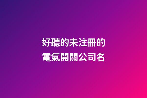 好聽的未注冊的電氣開關公司名-第1張-公司起名-玄機派