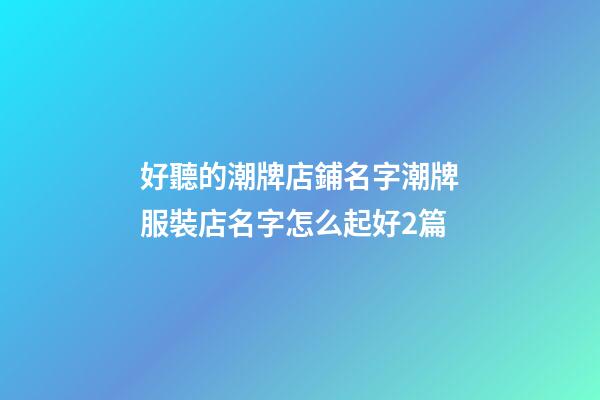 好聽的潮牌店鋪名字潮牌服裝店名字怎么起好2篇-第1張-店鋪起名-玄機派