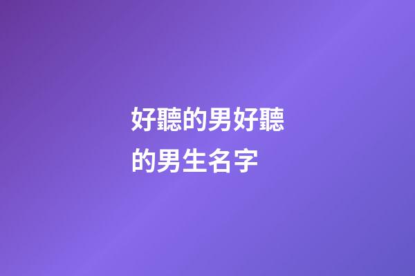 好聽的男好聽的男生名字(好聽的男生名字大全)-第1張-男孩起名-玄機派