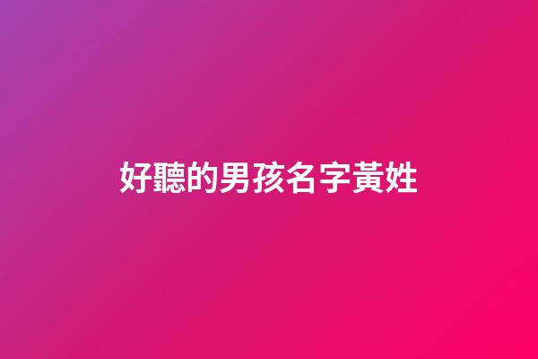 好聽的男孩名字黃姓(好聽的男孩名字黃姓大全)-第1張-男孩起名-玄機派