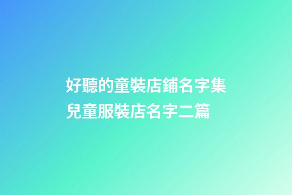 好聽的童裝店鋪名字集兒童服裝店名字二篇-第1張-店鋪起名-玄機派