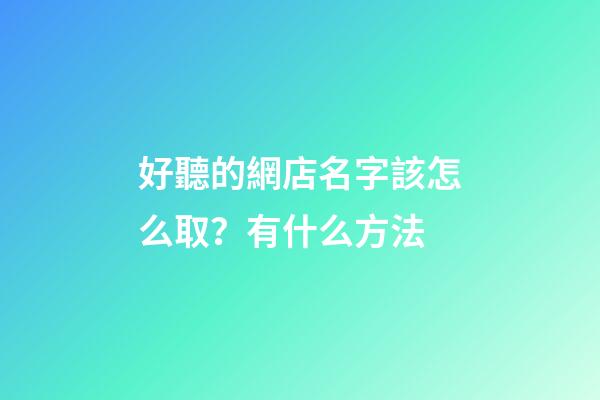 好聽的網店名字該怎么?。坑惺裁捶椒?>
							</a>
						</div>
						<div   id=