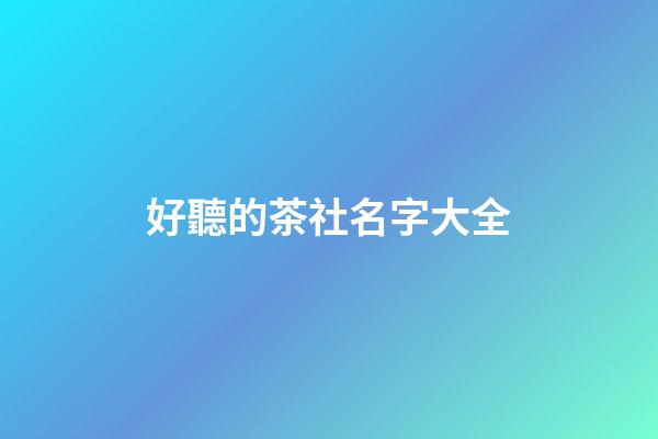 好聽的茶社名字大全