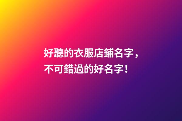 好聽的衣服店鋪名字，不可錯過的好名字！