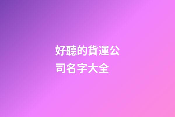 好聽的貨運公司名字大全