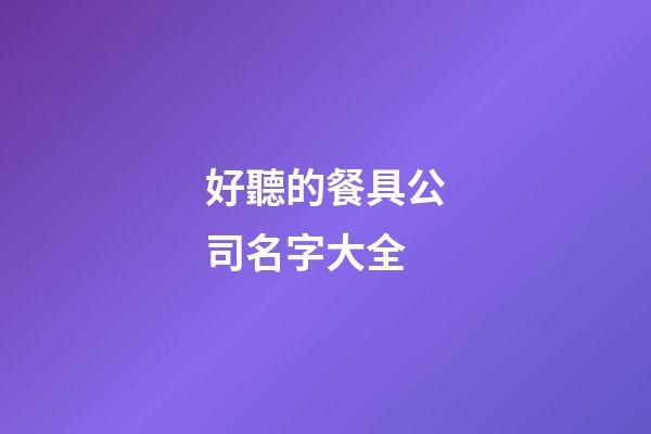好聽的餐具公司名字大全