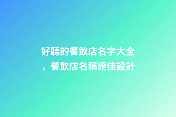 好聽的餐飲店名字大全，餐飲店名稱絕佳設計-第1張-店鋪起名-玄機派