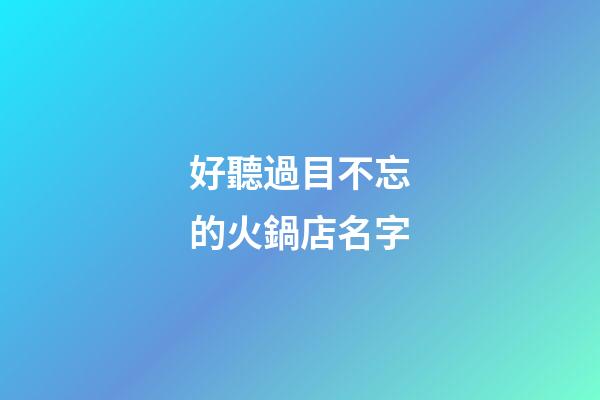 好聽過目不忘的火鍋店名字-第1張-店鋪起名-玄機派