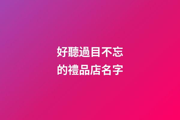 好聽過目不忘的禮品店名字
