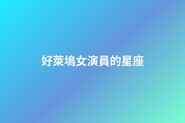 好萊塢女演員的星座-第1張-星座運勢-玄機派