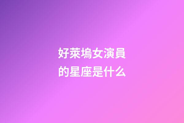 好萊塢女演員的星座是什么-第1張-星座運勢-玄機派
