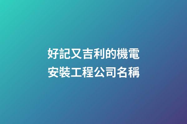 好記又吉利的機電安裝工程公司名稱-第1張-公司起名-玄機派