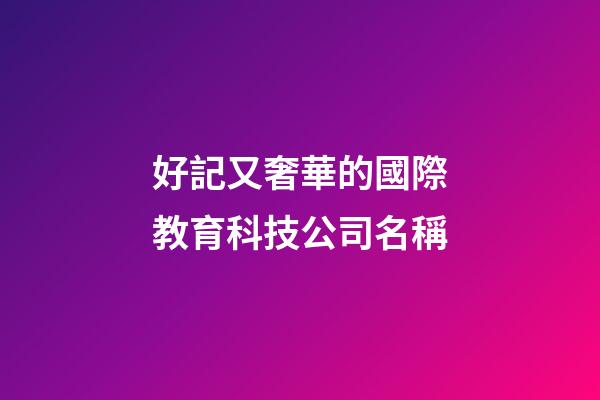 好記又奢華的國際教育科技公司名稱-第1張-公司起名-玄機(jī)派