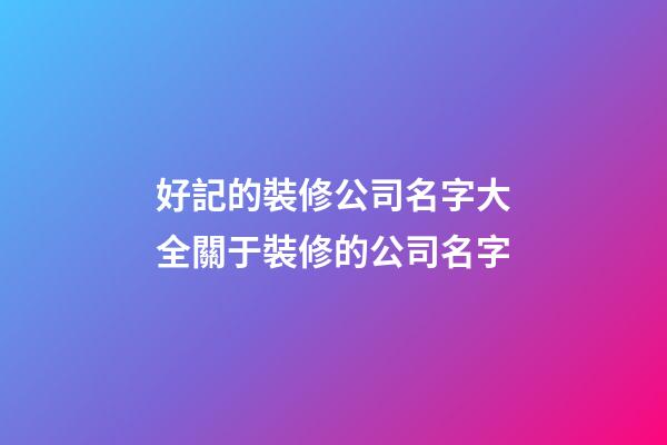 好記的裝修公司名字大全關于裝修的公司名字-第1張-公司起名-玄機派