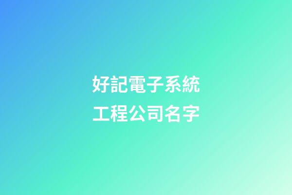 好記電子系統工程公司名字-第1張-公司起名-玄機派