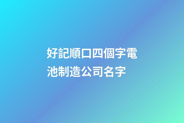 好記順口四個字電池制造公司名字-第1張-公司起名-玄機派