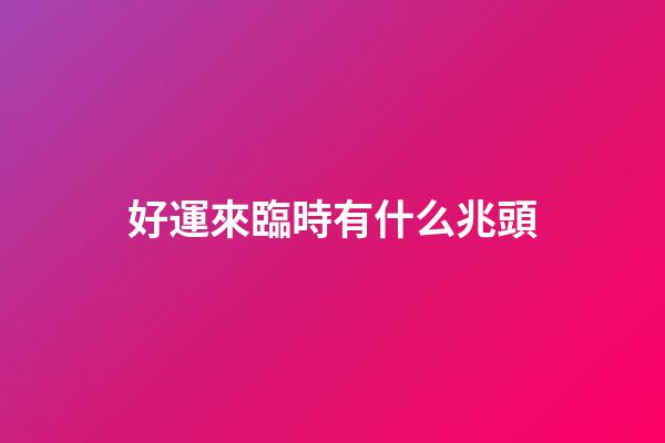 好運來臨時有什么兆頭
