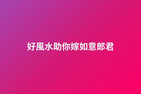好風水助你嫁如意郎君