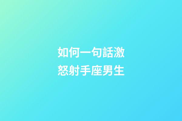 如何一句話激怒射手座男生-第1張-星座運勢-玄機派