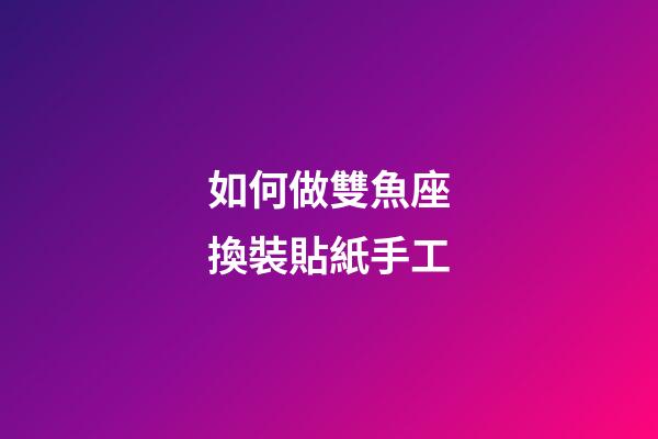 如何做雙魚座換裝貼紙手工