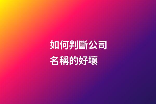 如何判斷公司名稱的好壞-第1張-公司起名-玄機派