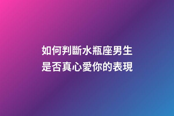 如何判斷水瓶座男生是否真心愛你的表現-第1張-星座運勢-玄機派