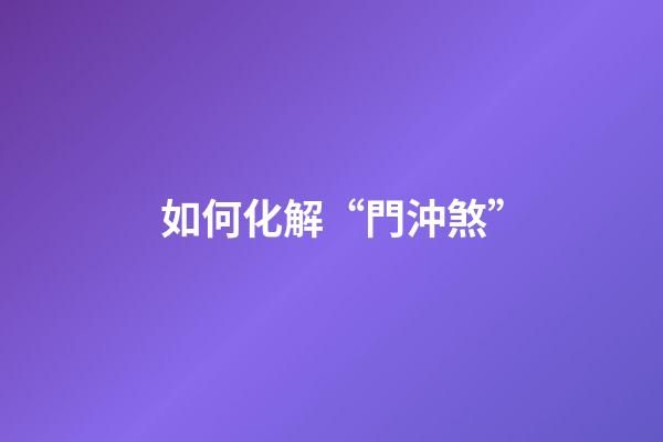 如何化解“門沖煞”
