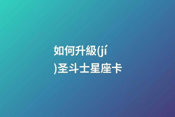 如何升級(jí)圣斗士星座卡