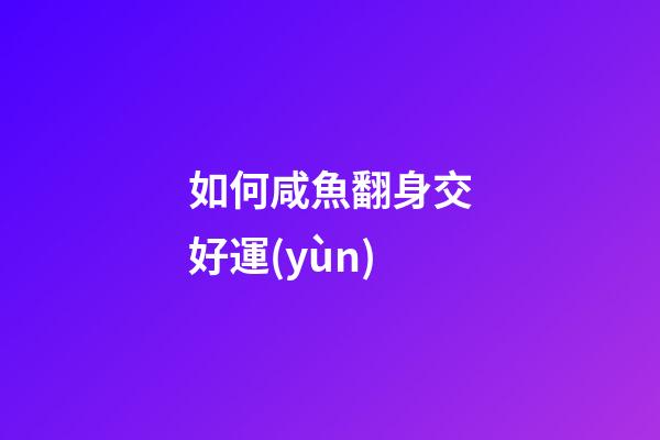 如何咸魚翻身交好運(yùn)