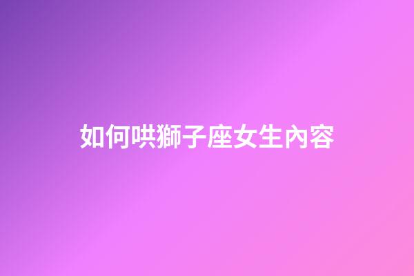 如何哄獅子座女生內容-第1張-星座運勢-玄機派