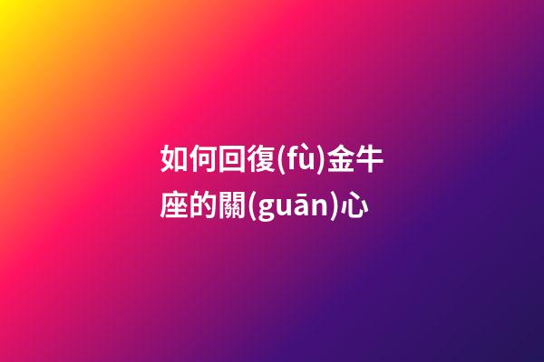 如何回復(fù)金牛座的關(guān)心-第1張-星座運勢-玄機派