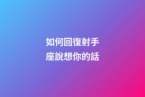 如何回復射手座說想你的話-第1張-星座運勢-玄機派