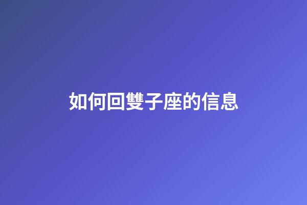 如何回雙子座的信息-第1張-星座運勢-玄機派