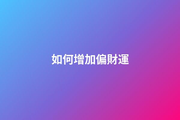 如何增加偏財運