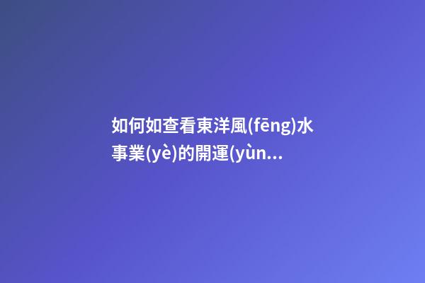 如何如查看東洋風(fēng)水事業(yè)的開運(yùn)法？